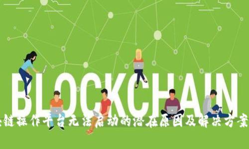 区块链操作平台无法启动的潜在原因及解决方案详解