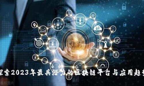 探索2023年最具潜力的区块链平台与应用趋势