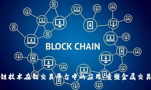 探秘区块链技术在铝交易平台中的应用:重塑金属交易的新模式