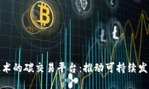 探索基于区块链技术的碳交易平台:推动可持续发展的创新解决方案