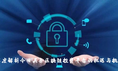 深度解析今日头条区块链投资平台的机遇与挑战