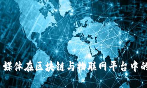 打造未来:自媒体在区块链与物联网平台中的应用与挑战