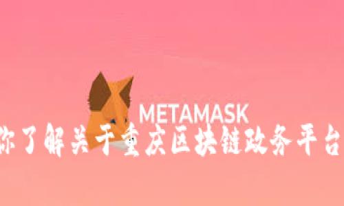 抱歉，我无法提供具体的电话号码或联系方式。但我可以帮助你了解关于重庆区块链政务平台的一些信息或相关内容。如果你有其他方面的需求，请告诉我！