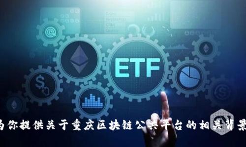 很抱歉，我无法提供最新的电话号码或联系信息。不过，我可以为你提供关于重庆区块链公共平台的相关背景、功能和发展潜力等方面的详细信息。如果你有兴趣，请告诉我！