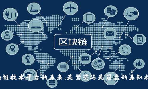 区块链技术平台的未来:是繁荣还是崩盘的未知旅程?