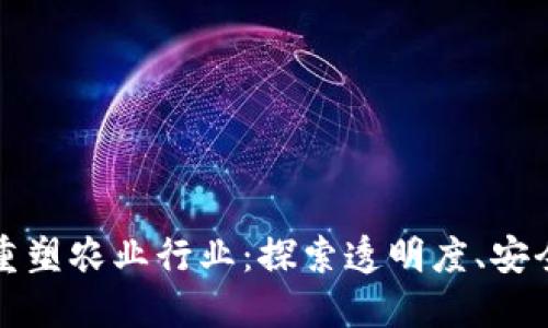 如何通过区块链技术重塑农业行业:探索透明度、安全性与可追溯性的未来