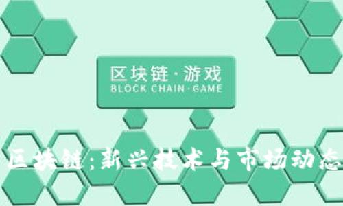 深入探索区块链:新兴技术与市场动态全景分析