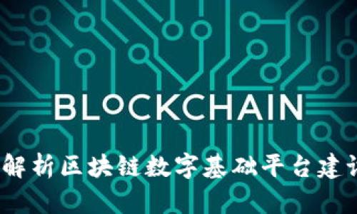 构建高效未来:全面解析区块链数字基础平台建设的关键要素与挑战
