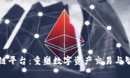 探索今创区块链平台：重塑数字资产交易与智能合约的未来