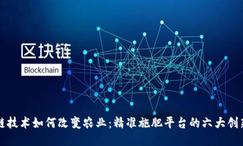 区块链技术如何改变农业:精准施肥平台的六大创新案例