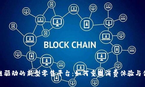 探寻区块链驱动的新型零售平台：如何重塑消费体验与供应链管理
