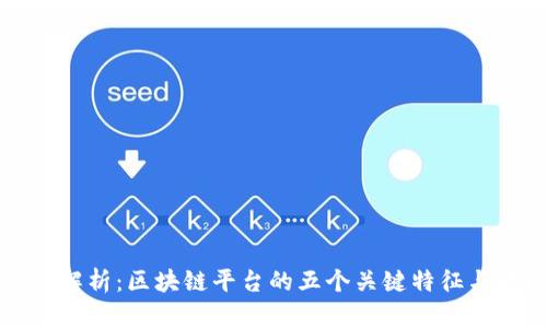 深入解析:区块链平台的五个关键特征与对比