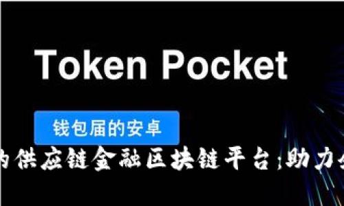 打造高效透明的供应链金融区块链平台：助力企业数字化转型