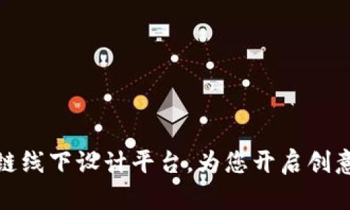 探索多样化的区块链线下设计平台，为您开启创意与技术的融合之旅