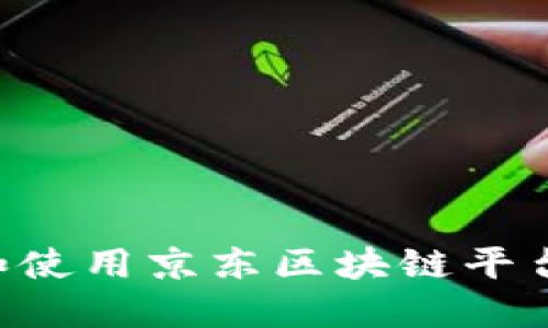 如何访问和使用京东区块链平台：全面指南