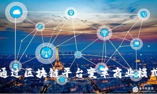 小生意如何通过区块链平台变革商业模式与管理效率