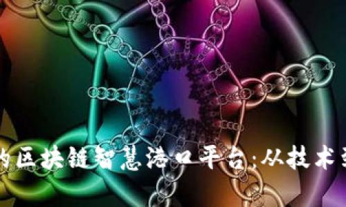 打造智能化转型的区块链智慧港口平台：从技术到应用的全景解析