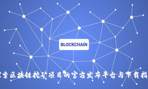 探索区块链挖矿项目的官方发布平台与下载指南