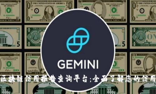 全国区块链信用报告查询平台:全面了解您的信用状况