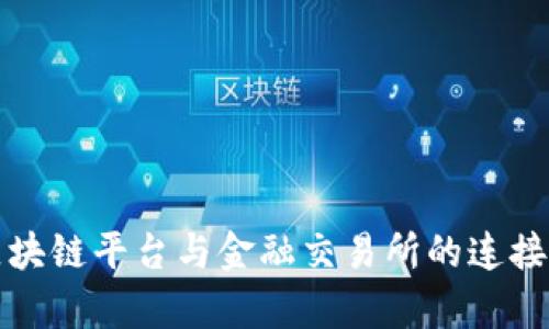 深入解析区块链平台与金融交易所的连接与未来发展