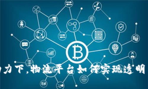 在区块链技术的助力下,物流平台如何实现透明与高效的全新构建
