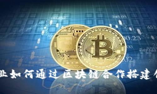 中央企业如何通过区块链合作搭建创新平台