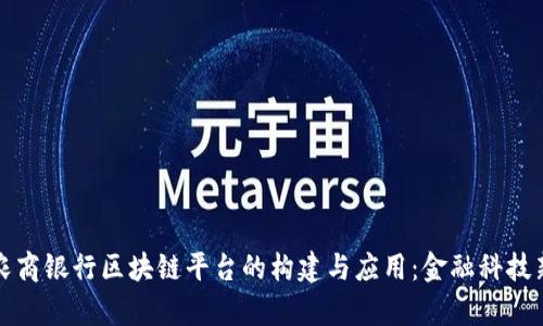 青岛农商银行区块链平台的构建与应用：金融科技新使命
