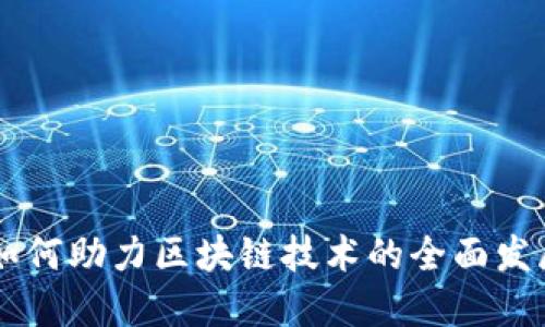 云平台如何助力区块链技术的全面发展与应用