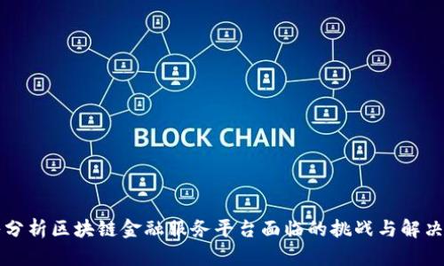 深入分析区块链金融服务平台面临的挑战与解决方案