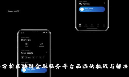 深入分析区块链金融服务平台面临的挑战与解决方案