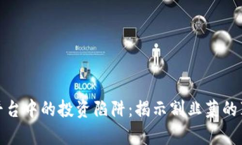 区块链平台中的投资陷阱：揭示割韭菜的真实面貌