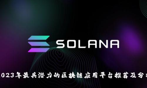 2023年最具潜力的区块链应用平台推荐及分析