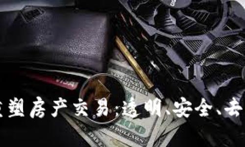 揭示区块链如何重塑房产交易：透明、安全、去中心化的未来平台