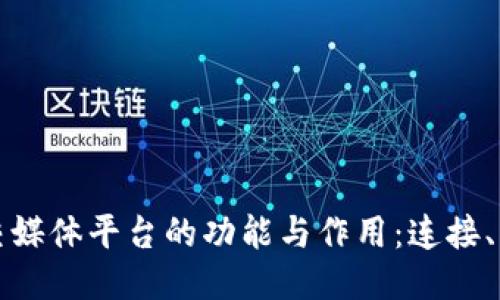 区块链社交媒体平台的功能与作用：连接、分享与共创