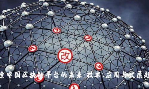探索中国区块链平台的未来：技术、应用与发展趋势