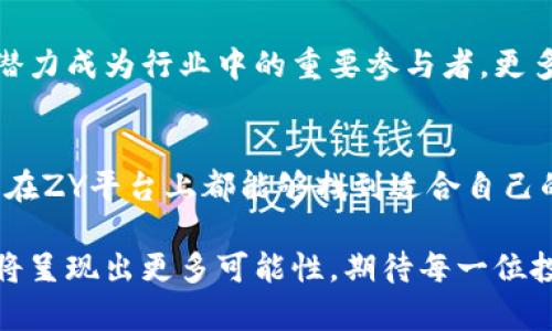   深入解析ZY区块链交易平台：功能、优势与市场前景/  
 guanjianci 区块链,交易平台,Zy,加密货币/ guanjianci 

引言：区块链交易平台的崛起
随着信息技术的迅猛发展，区块链技术如一股清风席卷了各行各业，尤其是在金融交易领域表现得尤为突出。作为推动这一技术发展的重要组成部分，区块链交易平台层出不穷，其中ZY区块链交易平台因其明确的用户定位和多元化的功能而备受关注。本文将详细探讨ZY区块链交易平台的各项功能、优势，以及未来的市场前景。

什么是ZY区块链交易平台？
ZY区块链交易平台是一个集成多种加密货币的交易服务平台。它不仅支持不同类型的数字资产交易，还提供了一系列金融工具，如杠杆交易、期货合约和现货交易等。ZY平台的用户体验设计注重简单易用，同时又不失功能的丰富性，使得无论是新手还是资深投资者都能找到适合自己的交易方式。

ZY平台的主要功能
ZY区块链交易平台拥有诸多独特的功能，以下是一些核心亮点：

h41. 多币种支持/h4
ZY平台支持多种主流加密货币的交易，包括比特币、以太坊、瑞波币等，同时还包括一些新兴的数字资产。这一策略确保了用户可以在同一平台上实现多样化投资，减少了在不同平台之间切换的麻烦。

h42. 高效的交易系统/h4
ZY平台利用高频交易和算法交易技术，极大地提高了交易的效率和准确性。用户可以享受低延迟的订单执行，从而在市场波动中把握最佳交易时机，有效降低交易成本。

h43. 安全保障/h4
安全性是任何交易平台的重要指标。ZY区块链交易平台采用了严密的安全防护措施，包括多重签名、冷钱包存储以及实时监控系统，以确保用户资金的安全。此外，平台还定期进行安全审核和测试，以及时发现并修复潜在的漏洞。

h44. 用户友好的界面/h4
ZY平台设计了直观友好的用户界面，即使是没有交易经验的人，也能够快速上手。详细的图表分析，简洁的操作流程，使得用户在进行交易时更加得心应手。此外，平台还提供多语言支持，以迎合全球用户的需求。

ZY平台的优势
除了丰富的功能，ZY区块链交易平台还拥有一些明显的优势：

h41. 交易费用低廉/h4
与许多其他交易平台相比，ZY平台的交易费用相对较低，这使得投资者能够以更小的成本进入市场。合理的费用结构对于频繁交易的用户而言，尤其具有吸引力。

h42. 教育资源丰富/h4
ZY平台不仅是一个交易市场，还提供了丰富的教育资源，包括视频教程、市场分析报告、交易策略指导等，帮助用户提升自身的交易技能。这一优势使平台能够吸引到更多的新用户，从而扩大客户群体。

h43. 社区互动活跃/h4
ZY区块链交易平台致力于建设一个积极向上的交易社区。用户可以在平台内参与论坛讨论，交流交易经验和市场动态。此外，平台还定期举办线上线下的活动，如交易比赛、投资者交流会等，增加用户黏性。

市场前景展望
区块链和加密货币市场正在迅速变化，市场前景备受期待。ZY区块链交易平台在这个快速发展的环境下，凭借多样化的功能和充足的安全保障，有潜力成为行业中的重要参与者。更多的机构投资者和个人投资者正在逐渐意识到加密货币的投资价值，使得未来市场的活跃程度和交易需求都有望进一步增长。

总结
综上所述，ZY区块链交易平台凭借多元化的功能、显著的用户优势以及不断扩大的市场潜力，正站在区块链交易的风口浪尖。无论是新手还是老手，在ZY平台上都能够找到适合自己的交易方式。面对未来，ZY平台将继续强化技术建设，提升安全性、交易效率，回应用户需求，为打造更加优质的交易体验而不懈努力。

在这个瞬息万变的世界中，区块链技术与加密货币的结合，犹如一场颠覆传统的革命。随着ZY区块链交易平台的不断发展与创新，未来的金融市场将呈现出更多可能性，期待每一位投资者都能够把握住这一历史性机遇，实现自我财富的增长。
