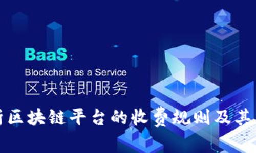 深入解析区块链平台的收费规则及其背后逻辑