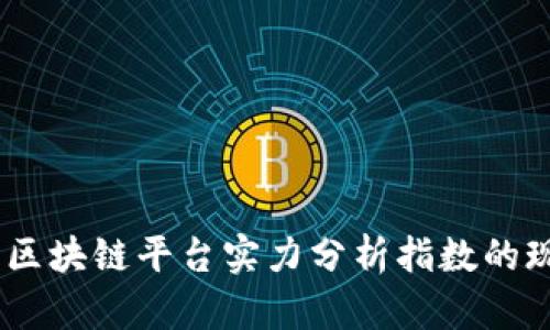 全景透视：区块链平台实力分析指数的现状与趋势