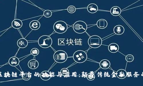 华夏银行区块链平台的功能与应用：颠覆传统金融服务的探索之路