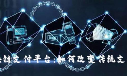 全面解读区块链支付平台：如何改变传统支付方式的未来