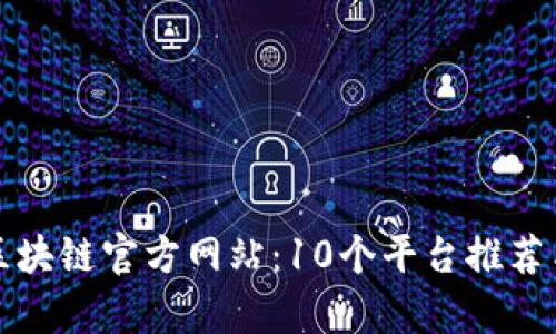 探索区块链官方网站：10个平台推荐与评析
