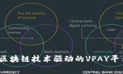 深入探索：区块链技术驱动的VPAY平台全景解析
