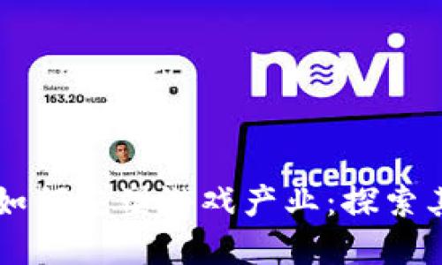 区块链技术如何重塑游戏产业：探索其价值与潜力