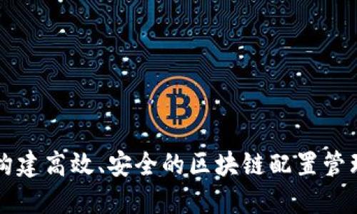 如何构建高效、安全的区块链配置管理平台