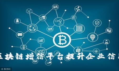如何通过区块链增信平台提升企业信用与透明度