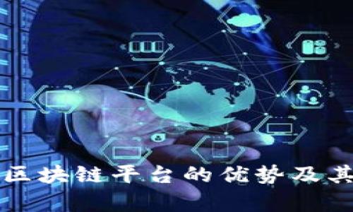 全面解析区块链平台的优势及其实际应用