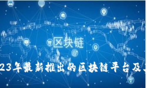 探索2023年最新推出的区块链平台及其影响力