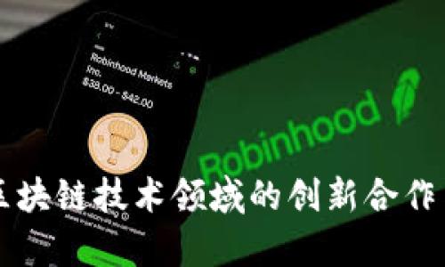 网易与腾讯在区块链技术领域的创新合作与市场前景分析