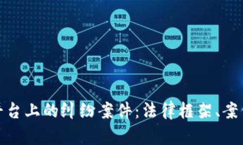 如何应对区块链平台上的纠纷案件：法律框架、案例分析与解决策略