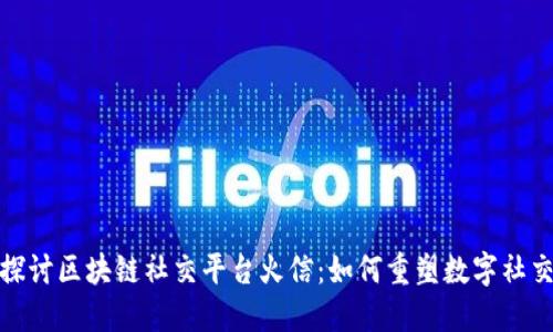 深入探讨区块链社交平台火信：如何重塑数字社交体验